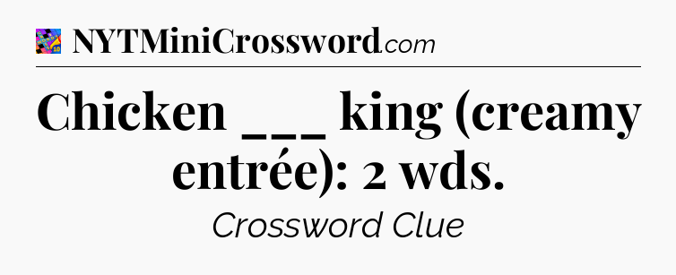Chicken ___ king (creamy entrée): 2 wds Crossword Clue