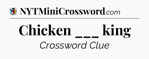 Chicken ___ king Crossword Clue