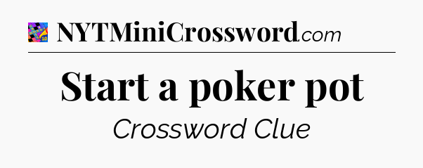 Start a poker pot Crossword Clue