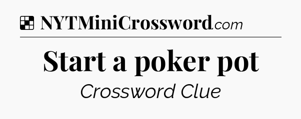 Solution: Start a poker pot - NYT Crossword