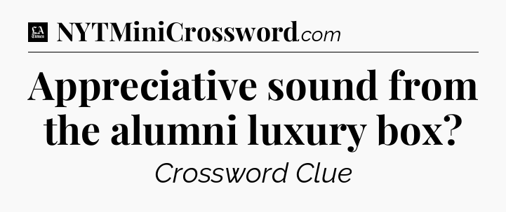 Appreciative sound from the alumni luxury box - LA Times Crossword