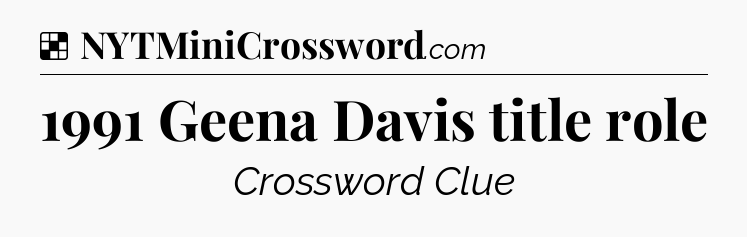 Solution: 1991 Geena Davis title role - NYT Crossword