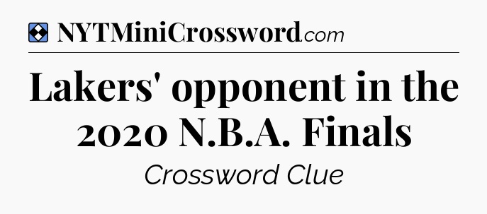 Solution: Lakers' opponent in the 2020 N.B.A. Finals - NYT Mini Crossword