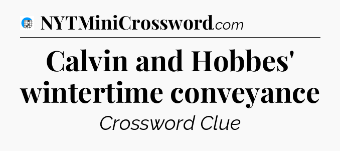 Calvin and Hobbes' wintertime conveyance Crossword Clue