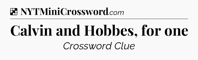 Solution: Calvin and Hobbes, for one - NYT Crossword