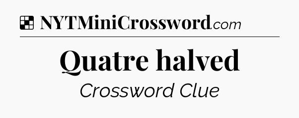 Solution: Quatre halved - NYT Crossword