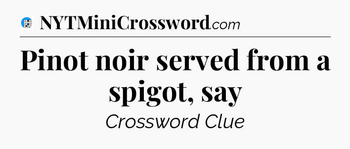 Pinot noir served from a spigot, say Crossword Clue