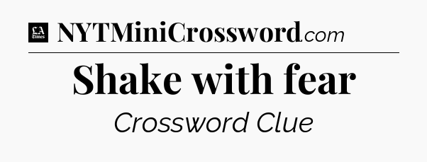Shake with fear - LA Times Crossword