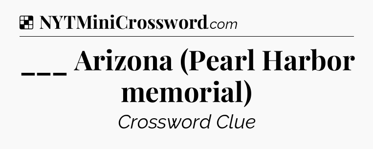 Solution: ___ Arizona (Pearl Harbor memorial) - NYT Crossword
