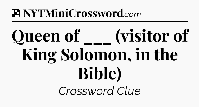Solution: Queen of ___ (visitor of King Solomon, in the Bible) - NYT Crossword