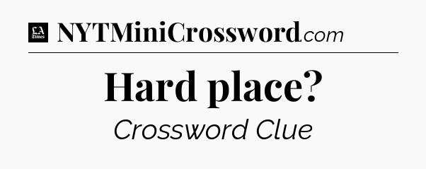 Hard place - LA Times Crossword
