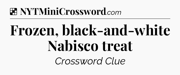 Solution: Frozen, black-and-white Nabisco treat - NYT Crossword