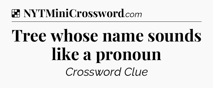 Solution: Tree whose name sounds like a pronoun - NYT Crossword