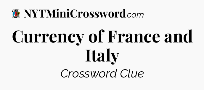 Currency of France and Italy Crossword Clue