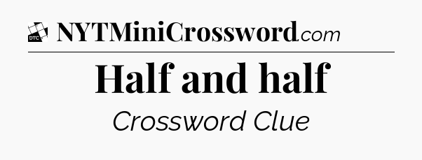 Half and half - Daily Themed Classic Crossword
