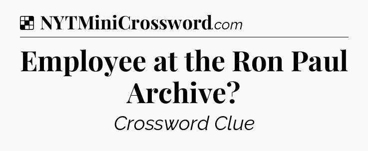Solution: Employee at the Ron Paul Archive - NYT Crossword