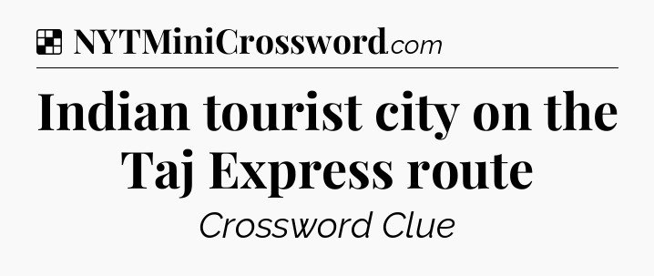 Solution: Indian tourist city on the Taj Express route - NYT Crossword