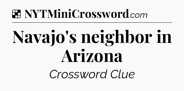 Solution: Navajo's neighbor in Arizona - NYT Crossword