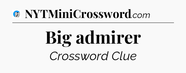 Big admirer Crossword Clue