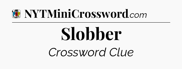 Slobber Crossword Clue