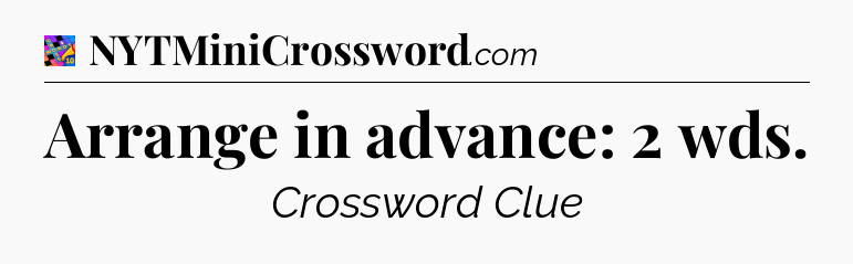 Arrange in advance: 2 wds Crossword Clue