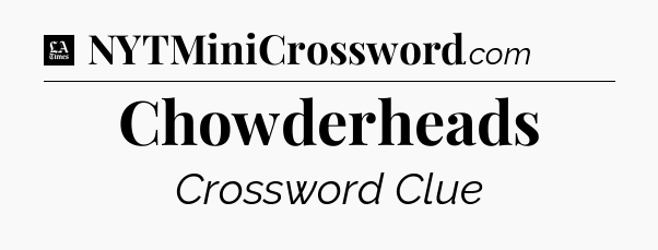 Chowderheads - LA Times Crossword