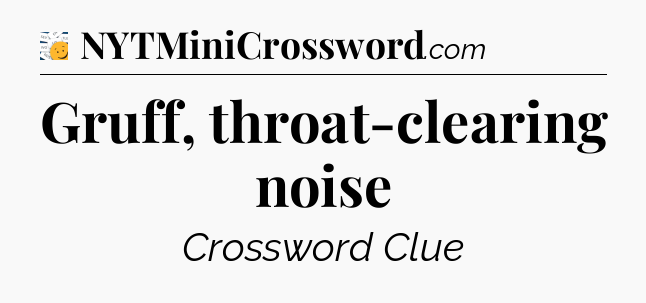 Gruff, throat-clearing noise - 7 Little Words