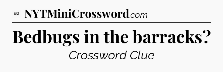 Bedbugs in the barracks - WSJ Crossword