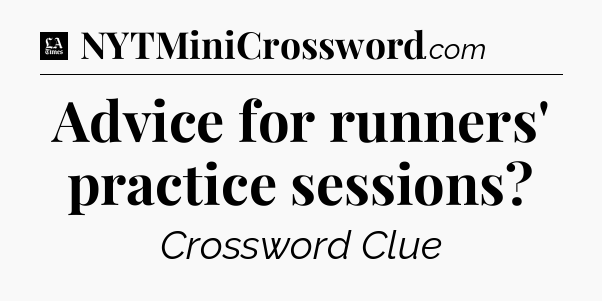 Advice for runners' practice sessions - LA Times Crossword