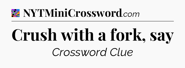 Crush with a fork, say Crossword Clue