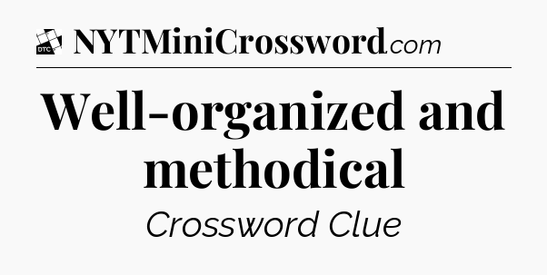 Well-organized and methodical - Daily Themed Classic Crossword
