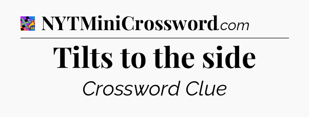 Tilts to the side Crossword Clue