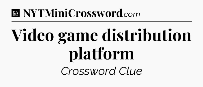 Video game distribution platform - LA Times Crossword