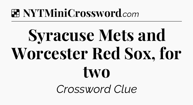 Solution: Syracuse Mets and Worcester Red Sox, for two - NYT Crossword