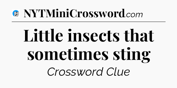 Little insects that sometimes sting Crossword Clue