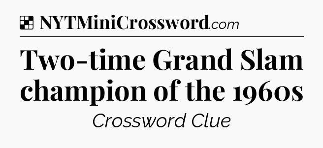 Solution: Two-time Grand Slam champion of the 1960s - NYT Crossword
