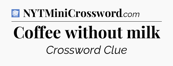 Coffee without milk Puzzle Page Crossword Clue