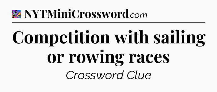 Competition with sailing or rowing races Crossword Clue