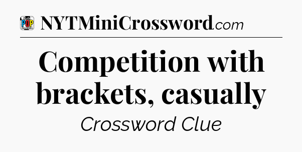 Competition with brackets, casually Crossword Clue