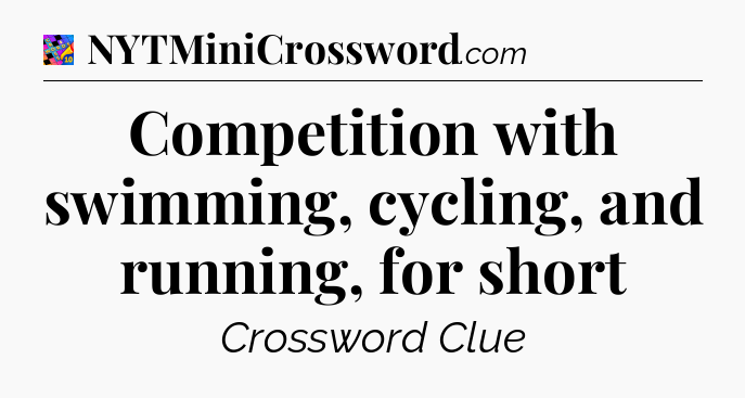 Competition with swimming, cycling, and running, for short Crossword Clue