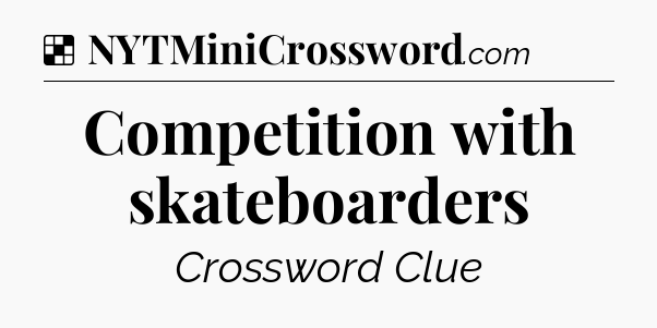 Solution: Competition with skateboarders - NYT Crossword