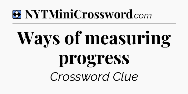 Solution: Ways of measuring progress - NYT Mini Crossword