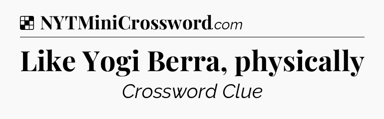 Solution: Like Yogi Berra, physically - NYT Crossword