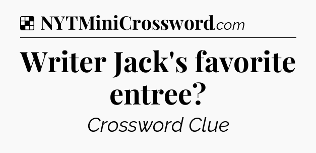 Solution: Writer Jack's favorite entree - NYT Crossword