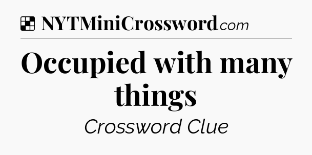 Solution: Occupied with many things - NYT Crossword
