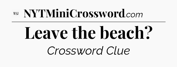 Leave the beach - WSJ Crossword