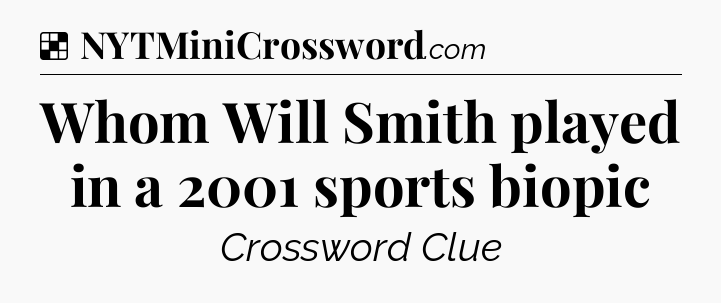 Solution: Whom Will Smith played in a 2001 sports biopic - NYT Crossword