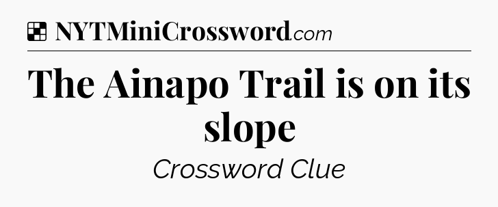 Solution: The Ainapo Trail is on its slope - NYT Crossword