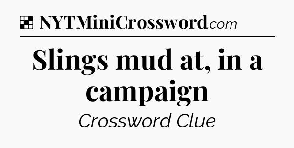 Solution: Slings mud at, in a campaign - NYT Crossword