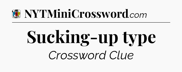 Sucking-up type Crossword Clue